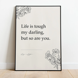 Life is tough my darling, but so are you