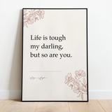 Life is tough my darling, but so are you