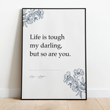 Life is tough my darling, but so are you